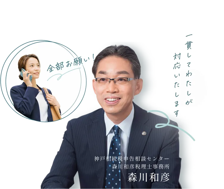 全部お願い！ | 一貫してわたしが対応いたします | 神戸相続税申告相談センター森川和彦税理士事務所 森川和彦